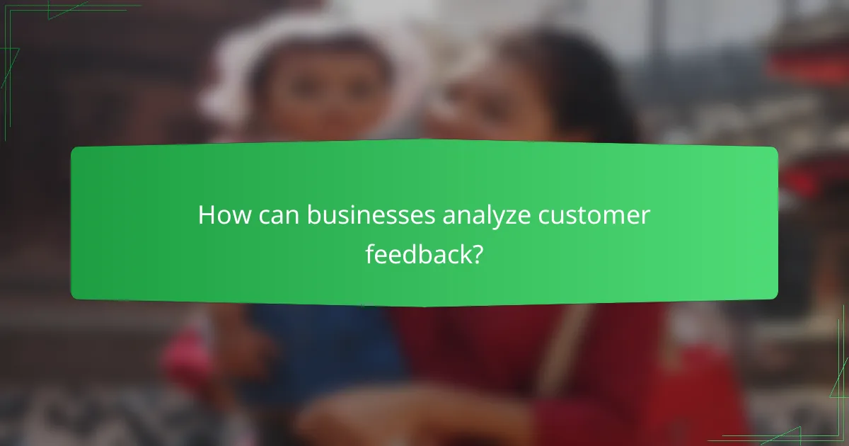 How can businesses analyze customer feedback?