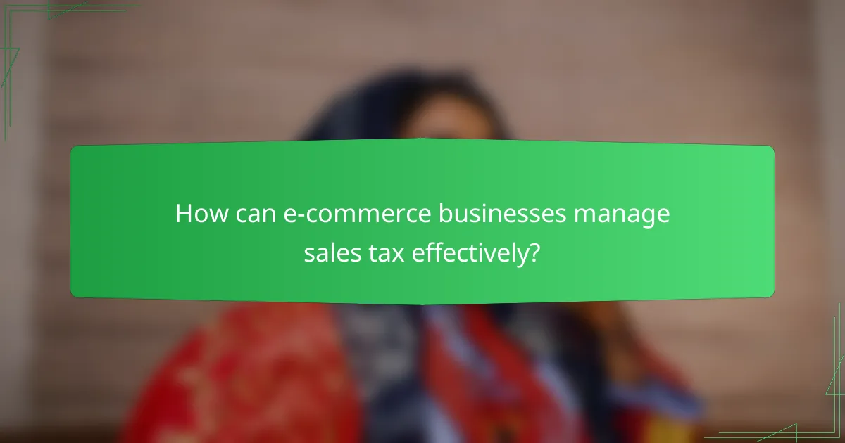 How can e-commerce businesses manage sales tax effectively?