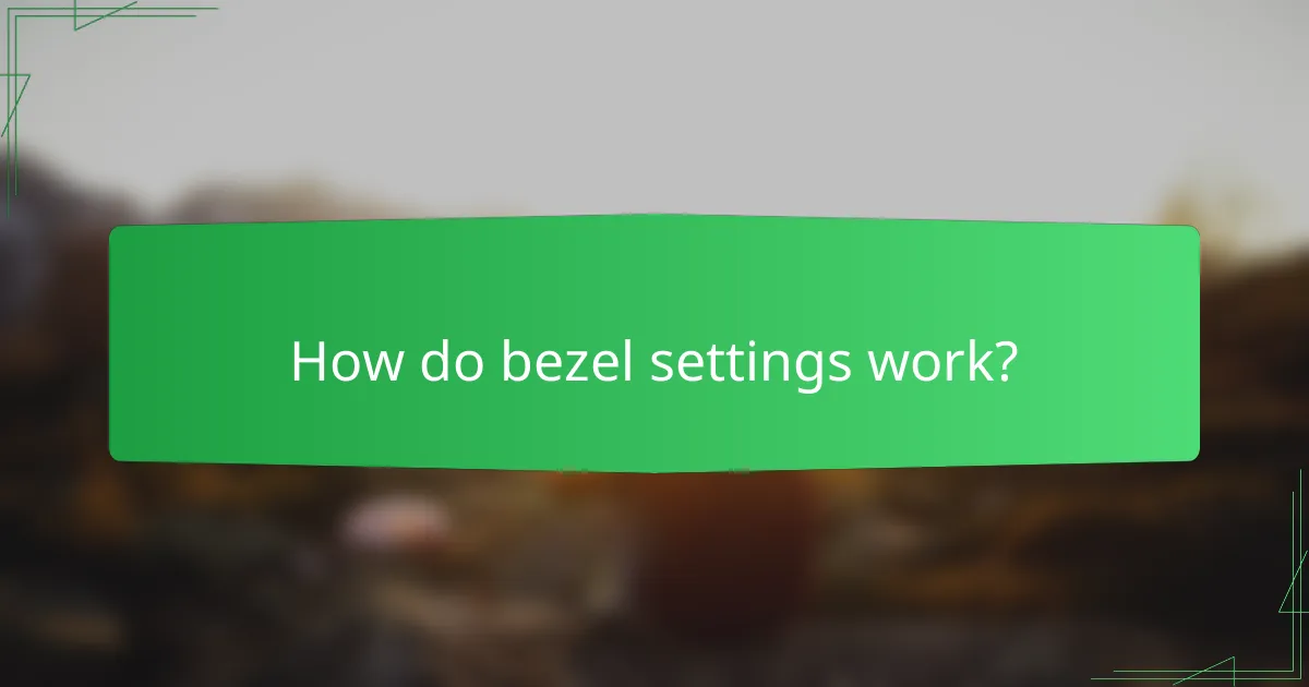 How do bezel settings work?