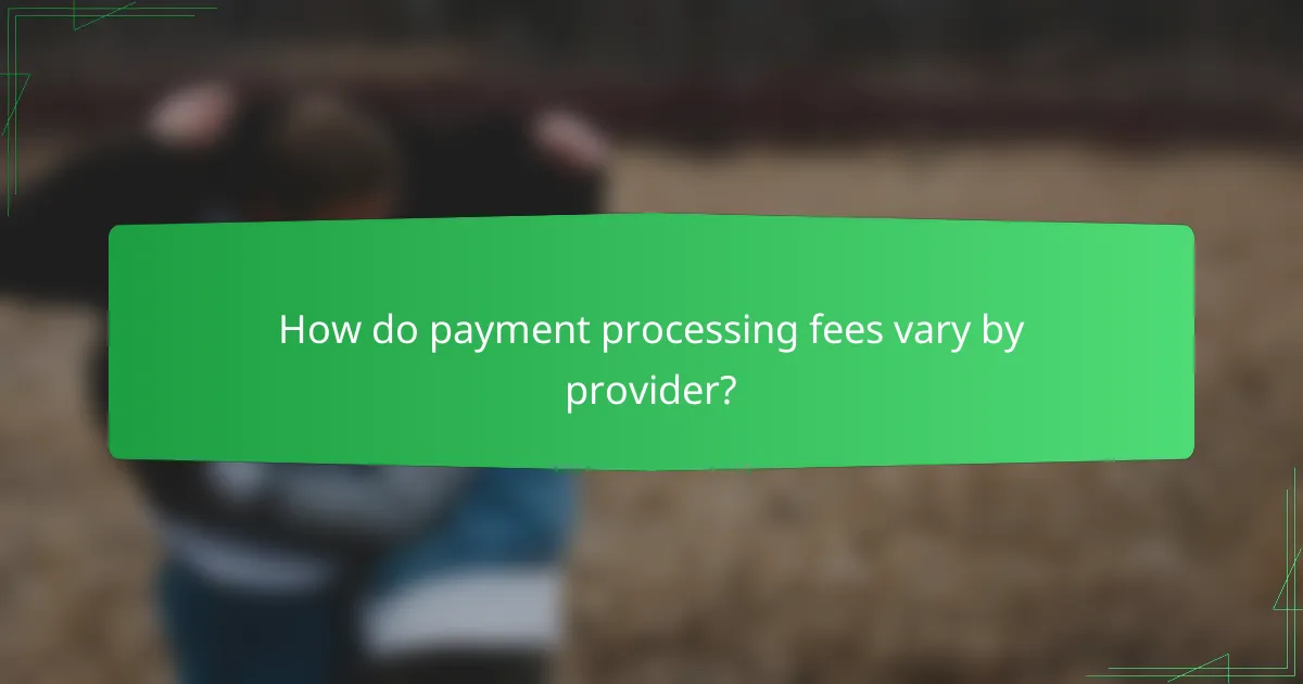 How do payment processing fees vary by provider?