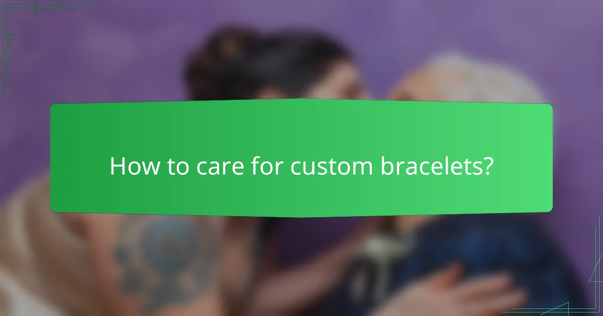 How to care for custom bracelets?