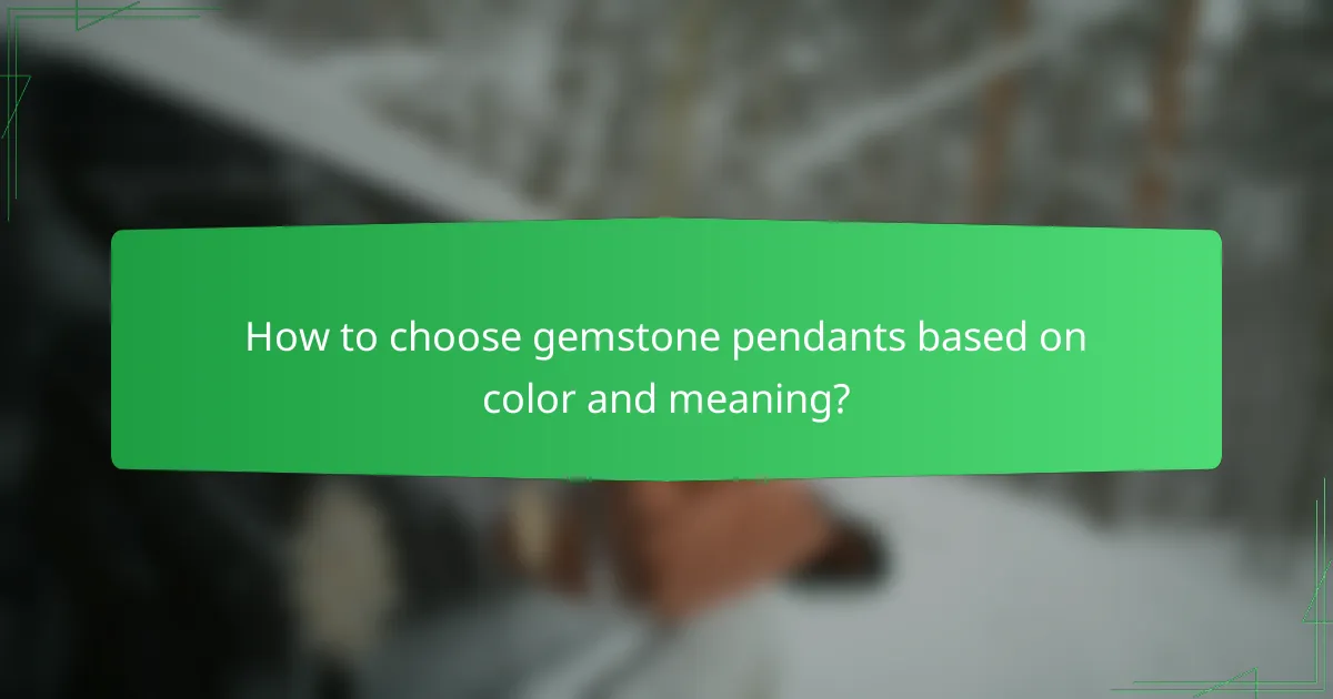How to choose gemstone pendants based on color and meaning?