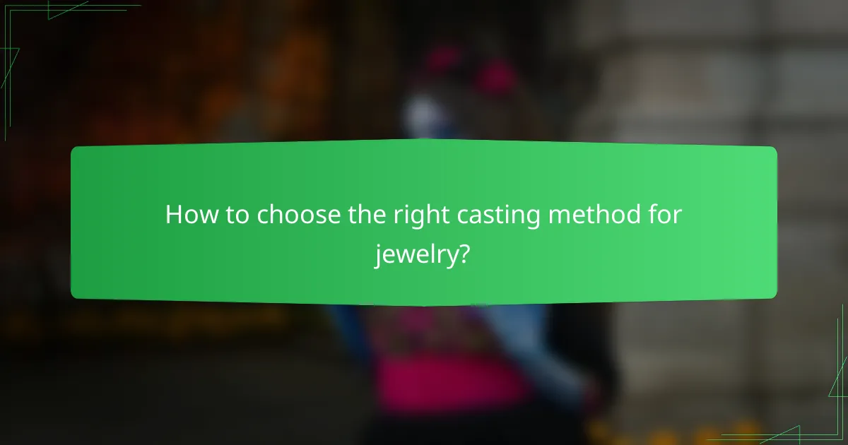 How to choose the right casting method for jewelry?