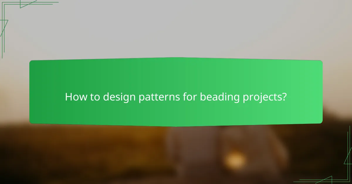 How to design patterns for beading projects?