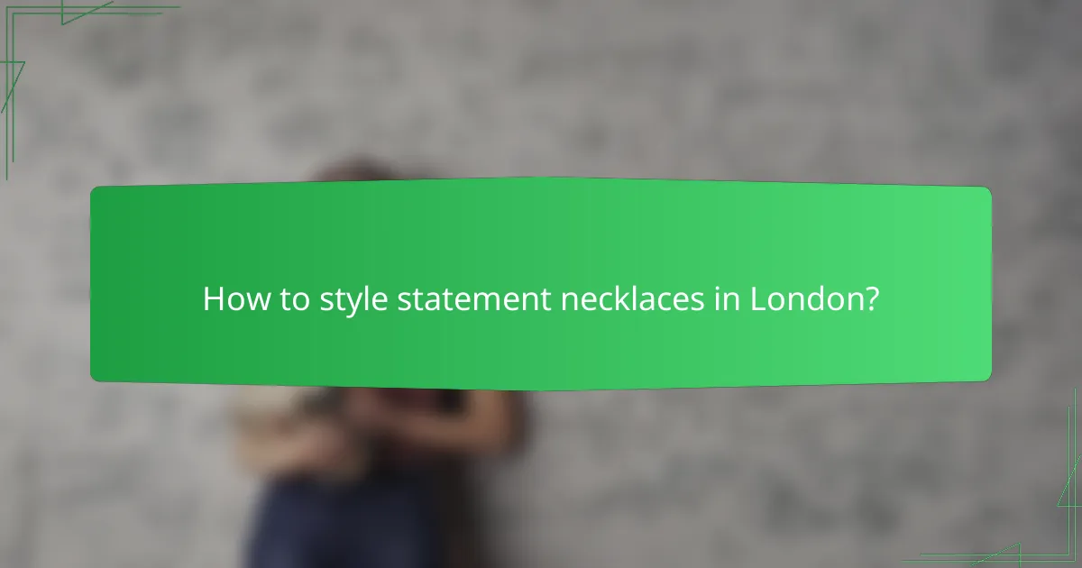 How to style statement necklaces in London?