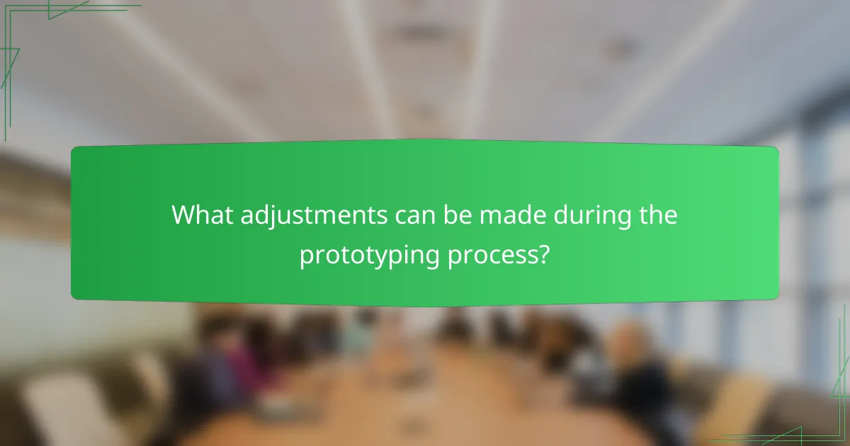 What adjustments can be made during the prototyping process?