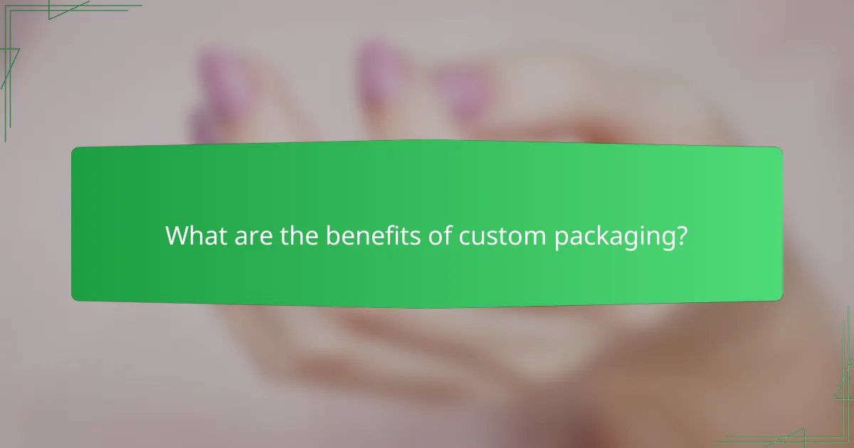 What are the benefits of custom packaging?