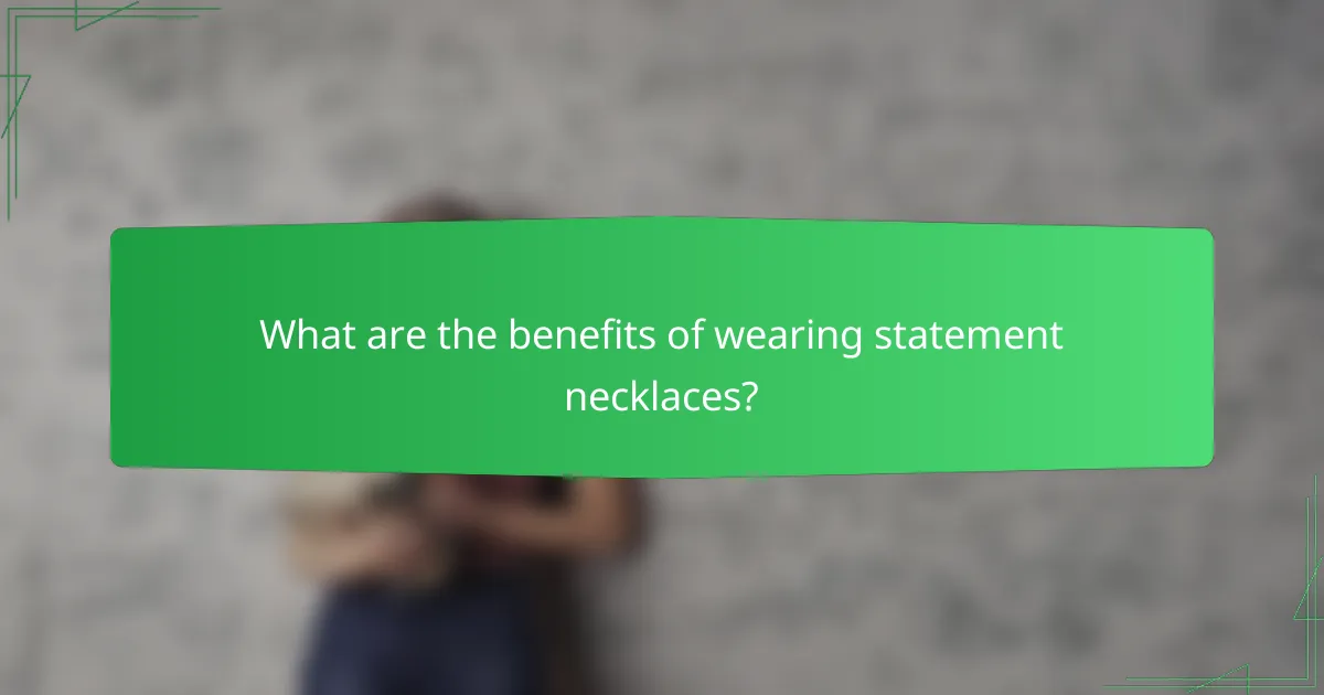 What are the benefits of wearing statement necklaces?