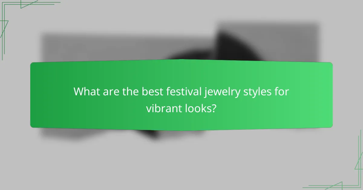 What are the best festival jewelry styles for vibrant looks?