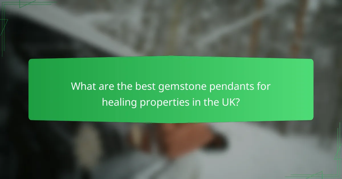 What are the best gemstone pendants for healing properties in the UK?