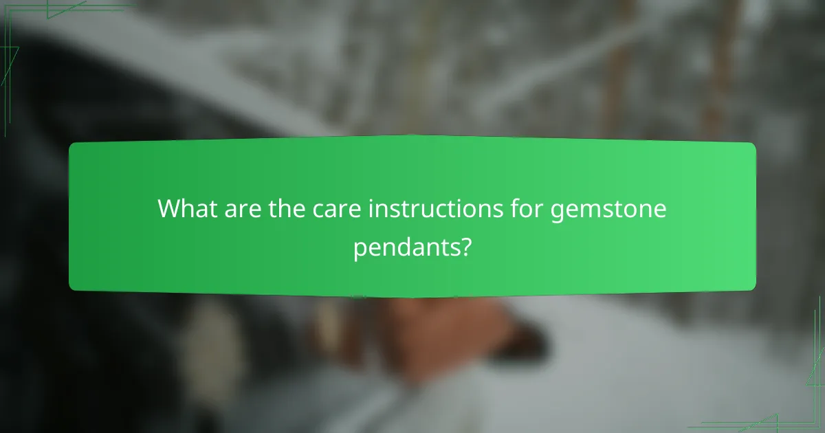 What are the care instructions for gemstone pendants?