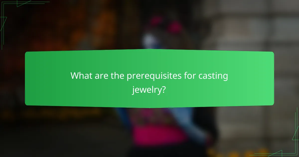 What are the prerequisites for casting jewelry?