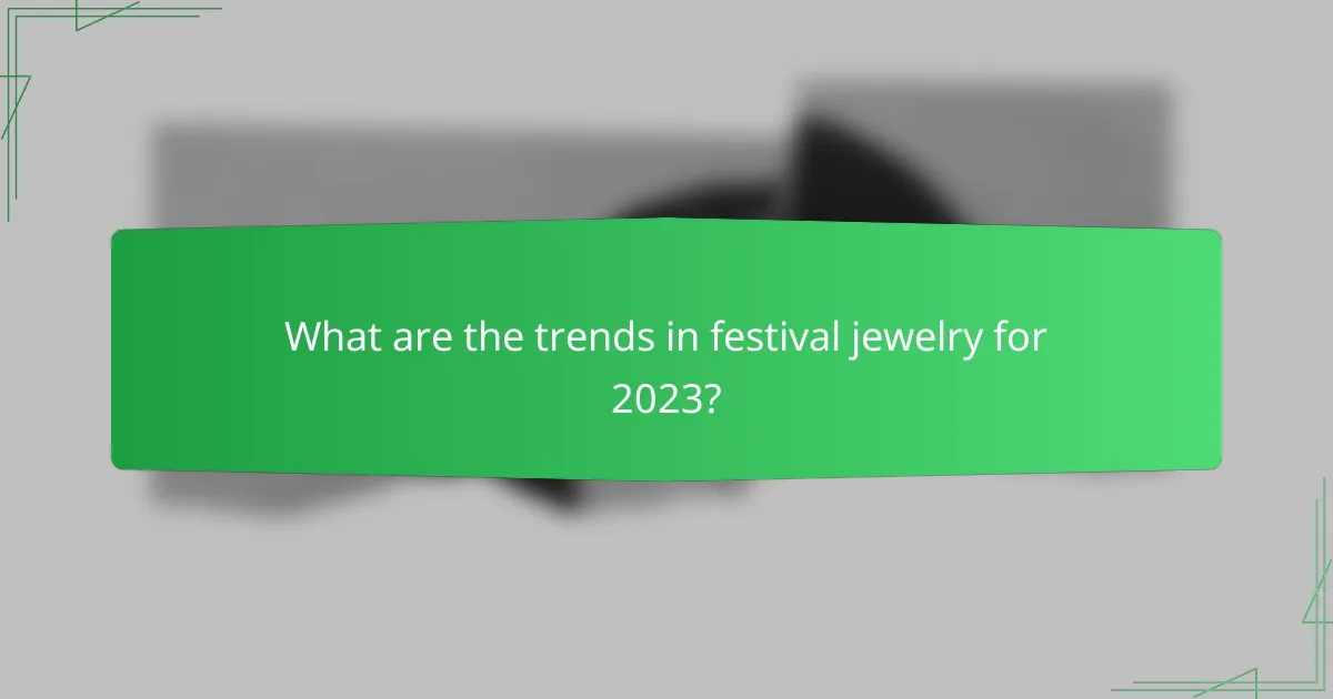 What are the trends in festival jewelry for 2023?