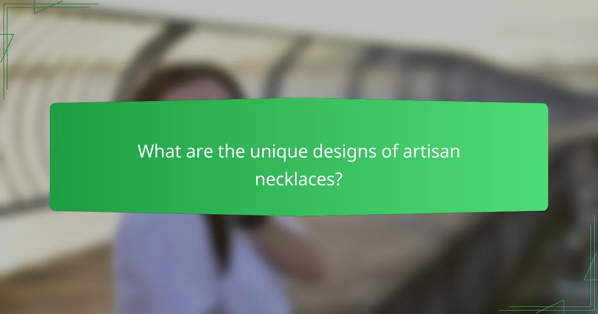 What are the unique designs of artisan necklaces?