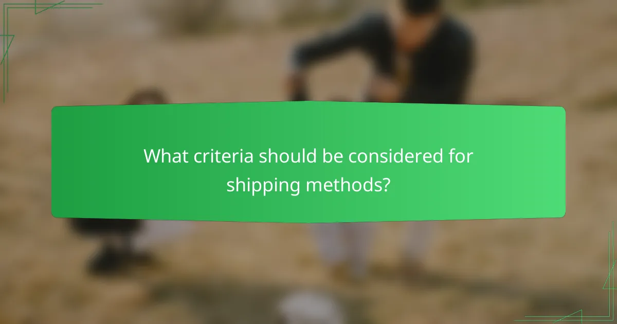 What criteria should be considered for shipping methods?