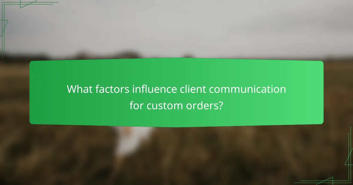 What factors influence client communication for custom orders?