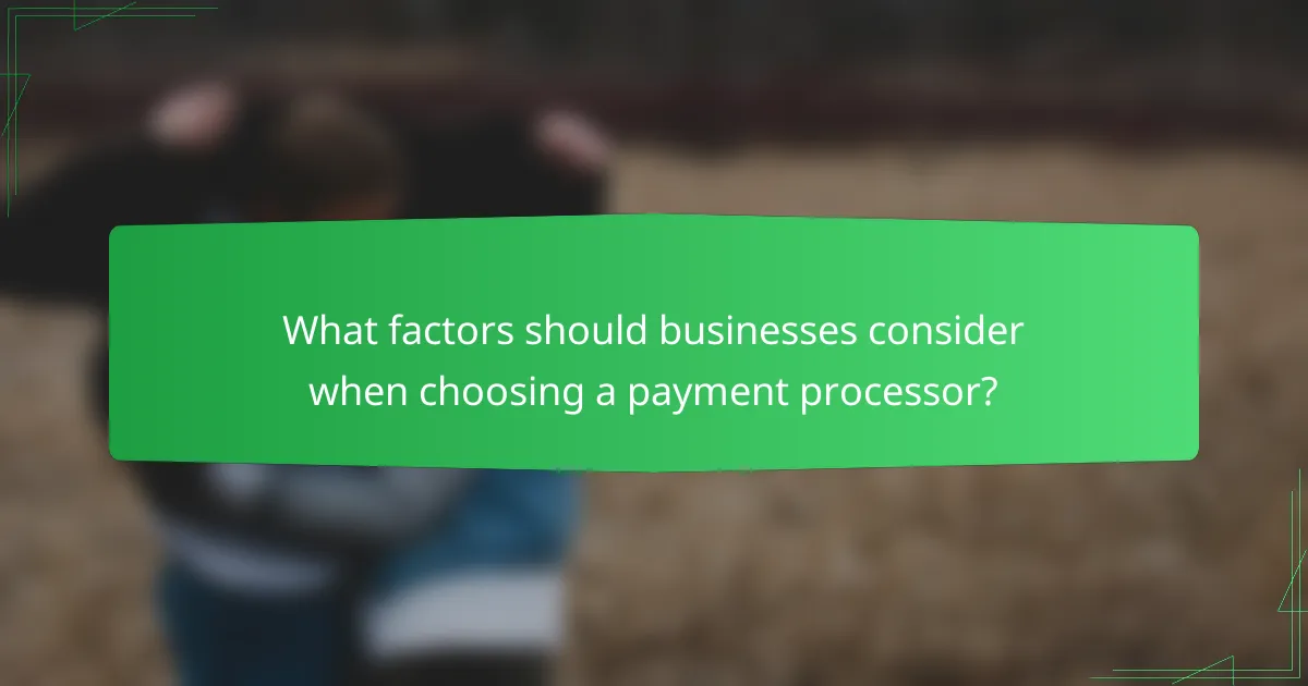 What factors should businesses consider when choosing a payment processor?
