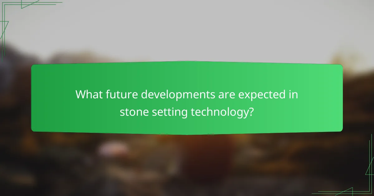 What future developments are expected in stone setting technology?
