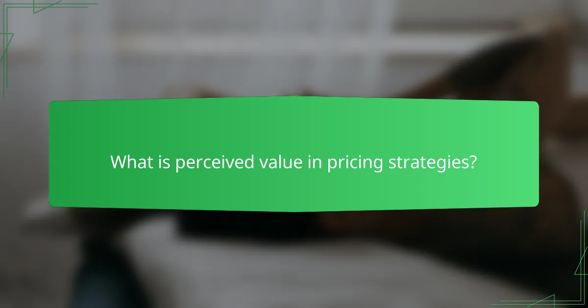 What is perceived value in pricing strategies?