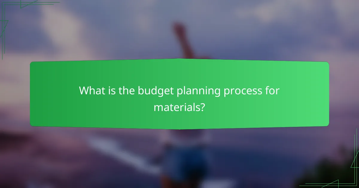 What is the budget planning process for materials?
