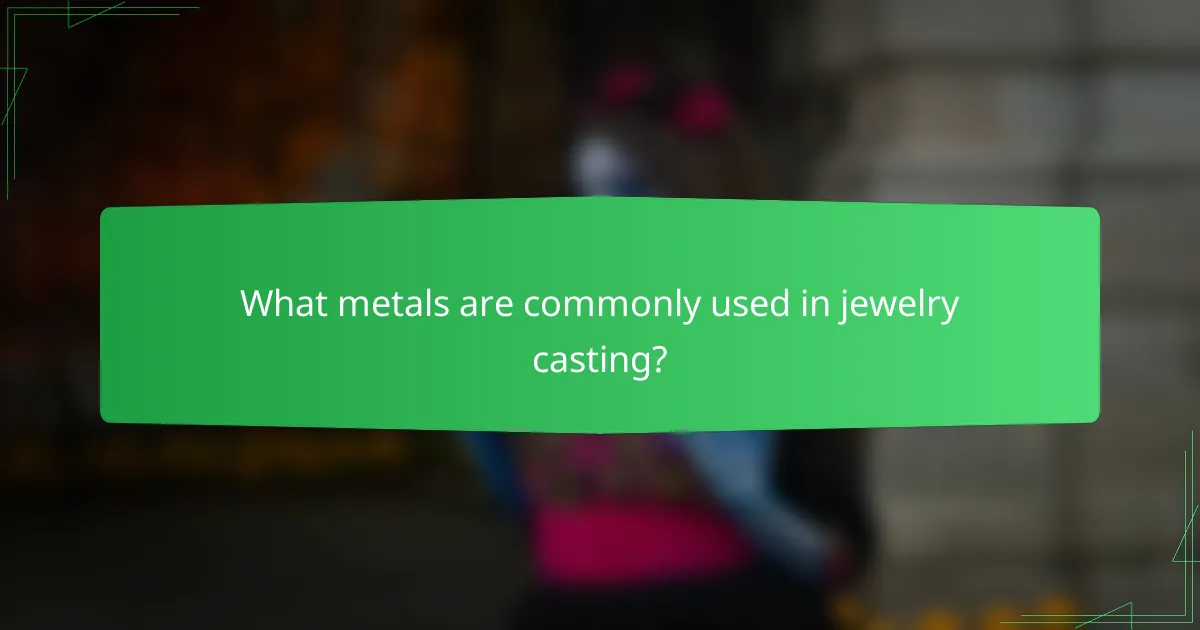 What metals are commonly used in jewelry casting?
