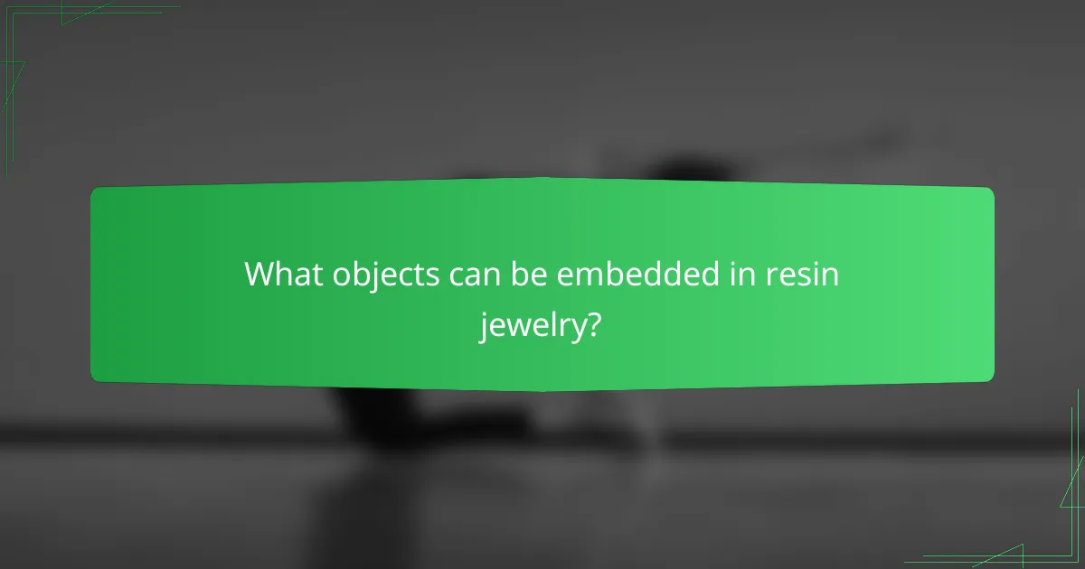 What objects can be embedded in resin jewelry?