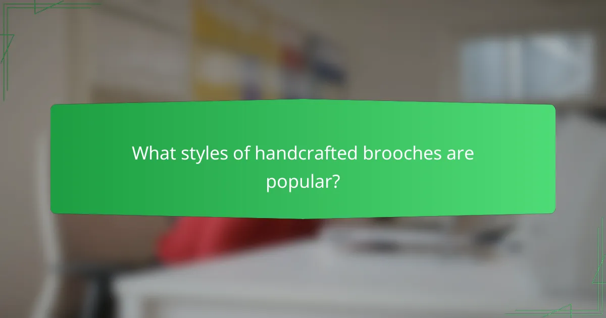What styles of handcrafted brooches are popular?