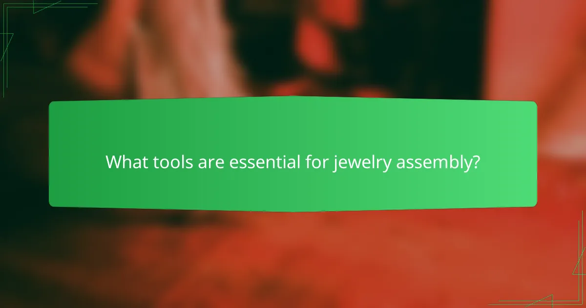What tools are essential for jewelry assembly?
