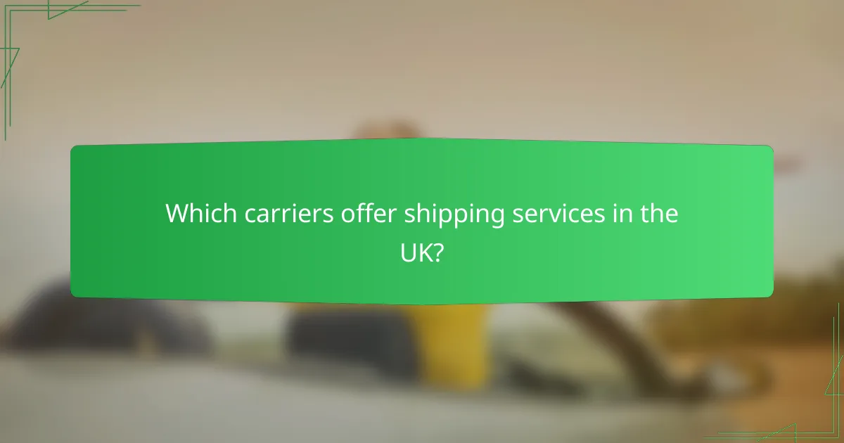 Which carriers offer shipping services in the UK?